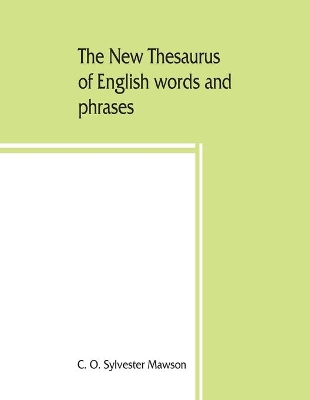 The new thesaurus of English words and phrases classified and arranged so as to facilitate the expression of ideas and assist in literary composition, based on the classic work of P.M. Roget book