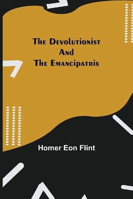 The Devolutionist and The Emancipatrix by Homer Eon Flint