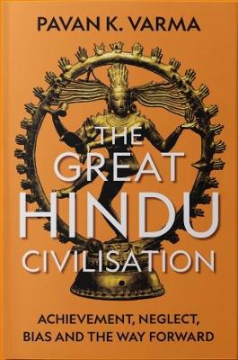 The Great Hindu Civilisation: Achievement, Neglect, Bias and the Way Forward book