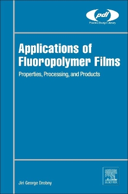 Applications of Fluoropolymer Films: Properties, Processing, and Products book