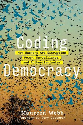 Coding Democracy: How Hackers Are Disrupting Power, Surveillance, and Authoritarianism book