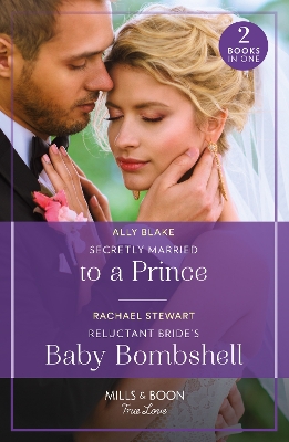 Secretly Married To A Prince / Reluctant Bride's Baby Bombshell: Secretly Married to a Prince (One Year to Wed) / Reluctant Bride's Baby Bombshell (One Year to Wed) (Mills & Boon True Love) by Rachael Stewart