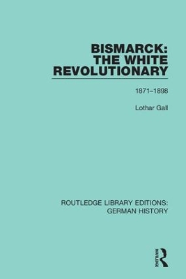 Bismarck: The White Revolutionary: Volume 2 1871 - 1898 by Lothar Gall