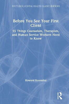 Before You See Your First Client: 55 Things Counselors, Therapists, and Human Service Workers Need to Know by Howard Rosenthal