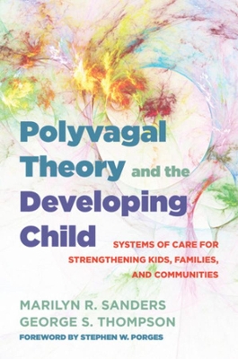 Polyvagal Theory and the Developing Child: Systems of Care for Strengthening Kids, Families, and Communities book