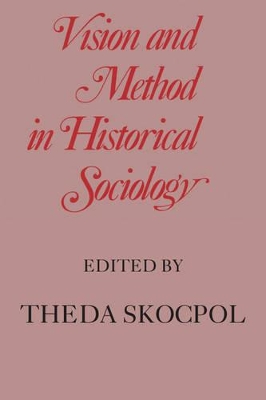Vision and Method in Historical Sociology by Theda Skocpol