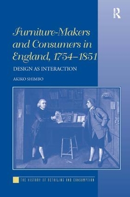 Furniture-Makers and Consumers in England, 1754-1851 by Akiko Shimbo