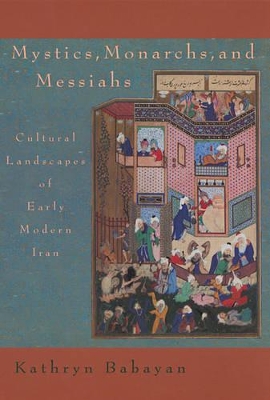 Mystics, Monarchs & Messiah - Cultural Landscape of Early Modern Iran book