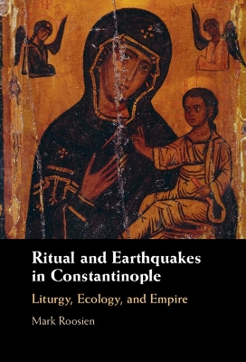 Ritual and Earthquakes in Constantinople: Liturgy, Ecology, and Empire book