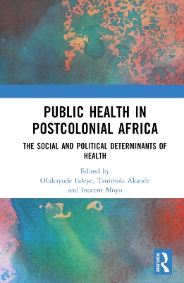 Public Health in Postcolonial Africa: The Social and Political Determinants of Health book