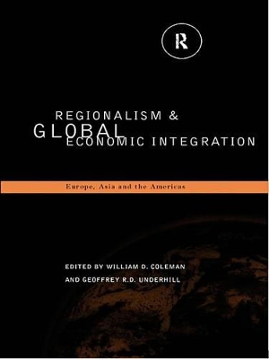 Regionalism and Global Economic Integration: Europe, Asia and the Americas by William D Coleman