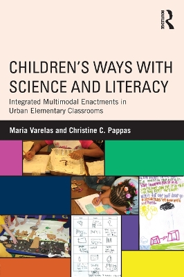 Children's Ways with Science and Literacy: Integrated Multimodal Enactments in Urban Elementary Classrooms by Maria Varelas
