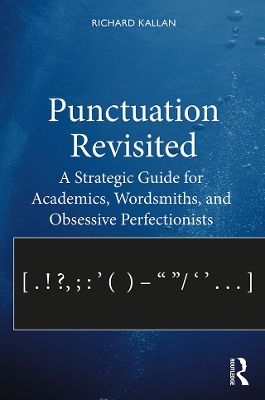 Punctuation Revisited: A Strategic Guide for Academics, Wordsmiths, and Obsessive Perfectionists by Richard Kallan