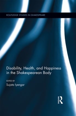 Disability, Health, and Happiness in the Shakespearean Body by Sujata Iyengar