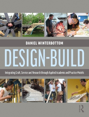 Design-Build: Integrating Craft, Service, and Research through Applied Academic and Practice Models by Daniel Winterbottom