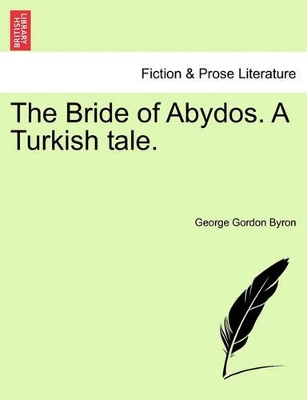The Bride of Abydos. a Turkish Tale. by Lord George Gordon Byron, 1788-