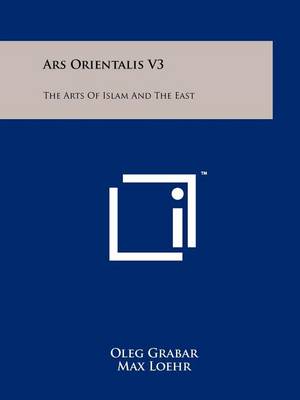 Ars Orientalis V3: The Arts Of Islam And The East book