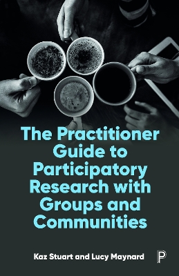 The Practitioner Guide to Participatory Research with Groups and Communities by Kaz Stuart