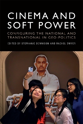 Cinema and Soft Power: Configuring the National and Transnational in Geo-Politics book