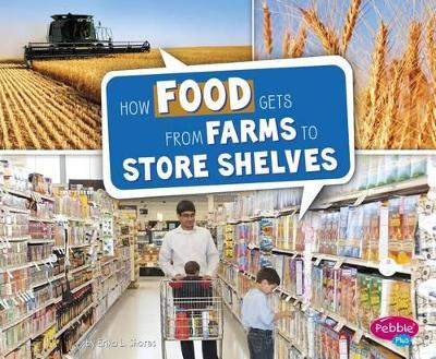 How Food Gets from Farms to Store Shelves by Erika L Shores