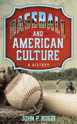 Baseball and American Culture: A History by John P. Rossi