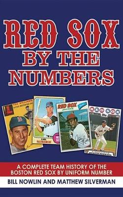 Red Sox by the Numbers: A Complete Team History of the Boston Red Sox by Uniform Number by Bill Nowlin