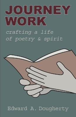 Journey Work: Crafting a Life of Poetry and Spirit book