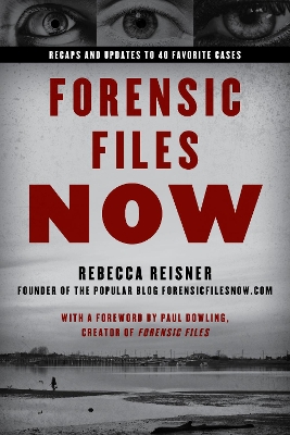 Forensic Files Now: Inside 40 Unforgettable True Crime Cases by Rebecca Reisner