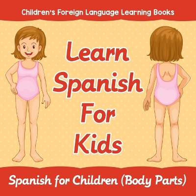 Learn Spanish For Kids: Spanish for Children (Body Parts) Children's Foreign Language Learning Books book