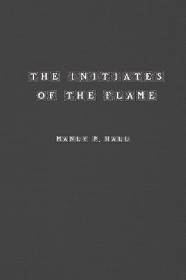 The Initiates of the Flame by Manly Hall