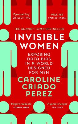 Invisible Women: the Sunday Times number one bestseller exposing the gender bias women face every day by Caroline Criado Perez