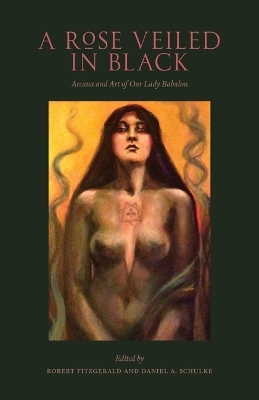 A Rose Veiled in Black: Art and Arcana of Our Lady Babalon book