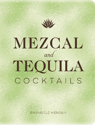 Mezcal and Tequila Cocktails: A Collection of Mezcal and Tequila Cocktails book