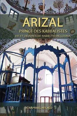 Arizal: Prince des Kabbalistes by Rabbi Raphael Afilalo