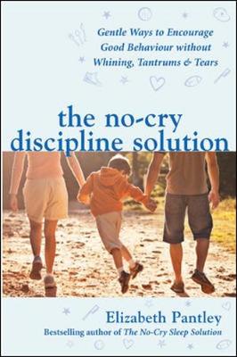 No-Cry Discipline Solution. Gentle Ways to Encourage Good Behaviour without Whining, Tantrums and Tears (UK Ed) book