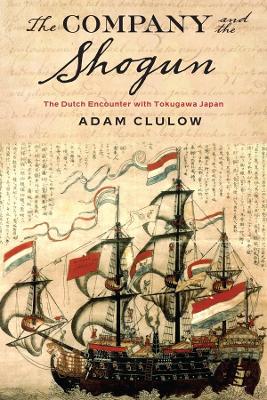 The Company and the Shogun: The Dutch Encounter with Tokugawa Japan book