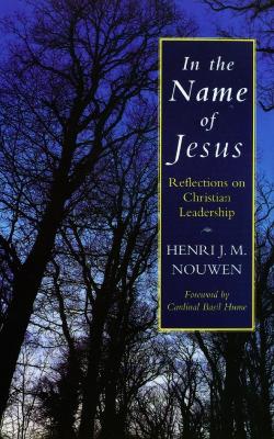 In the Name of Jesus: Reflections on Christian Leadership by Henri J. M. Nouwen