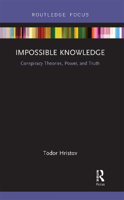 Impossible Knowledge: Conspiracy Theories, Power, and Truth by Todor Hristov
