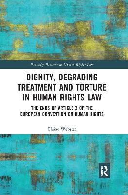 Dignity, Degrading Treatment and Torture in Human Rights Law: The Ends of Article 3 of the European Convention on Human Rights book