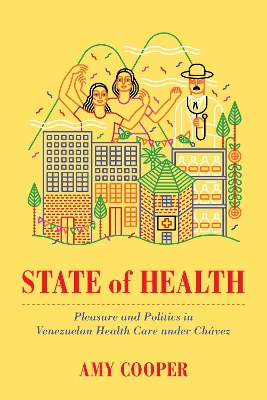 State of Health: Pleasure and Politics in Venezuelan Health Care under Chávez book