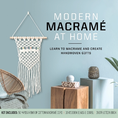 Modern Macramé at Home: Learn to Macramé and Create Handwoven Gifts – Kit Includes: 50 Yards (45m) of Cotton Macramé Cord, 10 Wooden Beads and Dowel, Instruction Book book