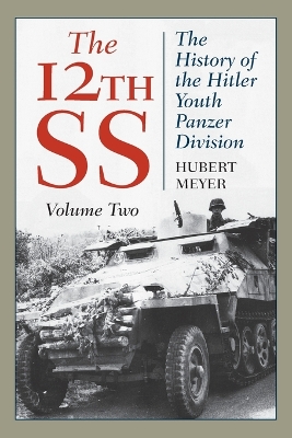The 12th SS: The History of the Hitler Youth Panzer Division by Hubert Meyer