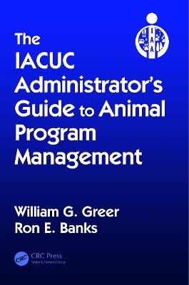 The IACUC Administrator's Guide to Animal Program Management by William G. Greer