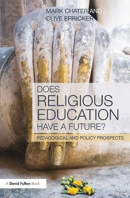 Does Religious Education Have a Future?: Pedagogical and Policy Prospects by Mark Chater