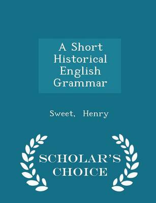 Short Historical English Grammar - Scholar's Choice Edition by Sweet Henry