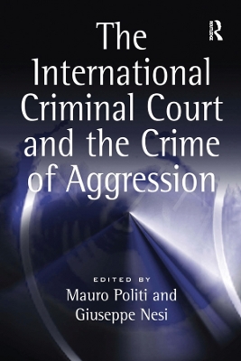 The The International Criminal Court and the Crime of Aggression by Mauro Politi
