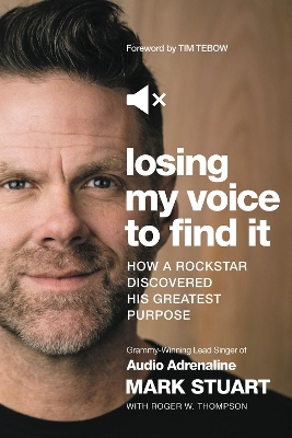 Losing My Voice to Find It: How a Rockstar Discovered His Greatest Purpose book