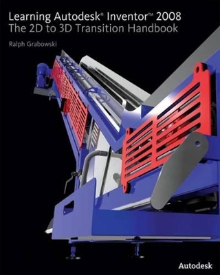 Learning Autodesk Inventor 2008: The 2d to 3d Transition Handbook book