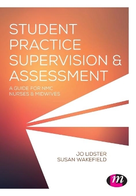 Student Practice Supervision and Assessment: A Guide for NMC Nurses and Midwives by Jo Lidster