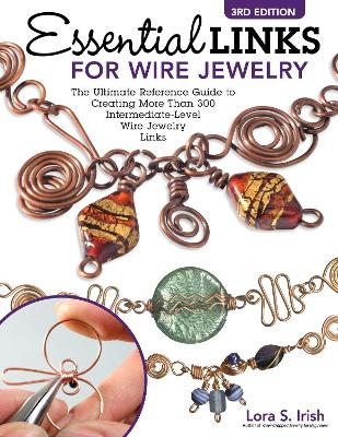 Essential Links for Wire Jewelry, 3rd Edition: The Ultimate Reference Guide to Creating More Than 300 Intermediate-Level Wire Jewelry Links book